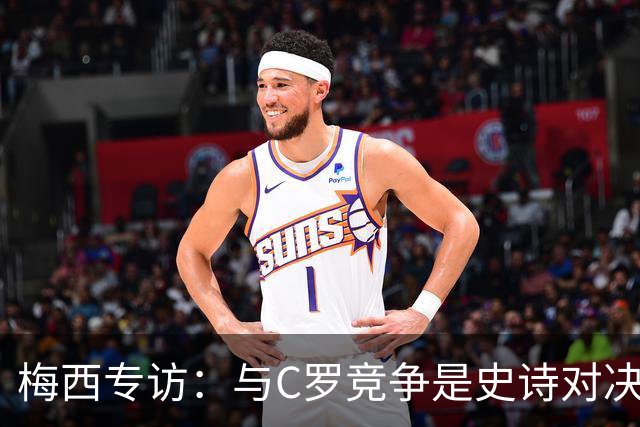 梅西专访：与C罗竞争是史诗对决 不再考虑争金球