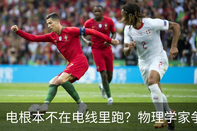 电根本不在电线里跑？物理学家争论一百多年，真相颠覆所有人认知